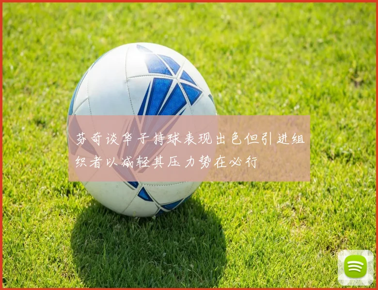 芬奇谈华子持球表现出色但引进组织者以减轻其压力势在必行
